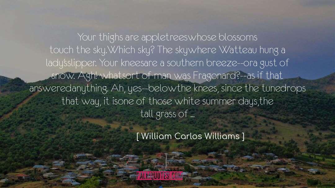 William Carlos Williams Quotes: Your thighs are appletrees<br />whose