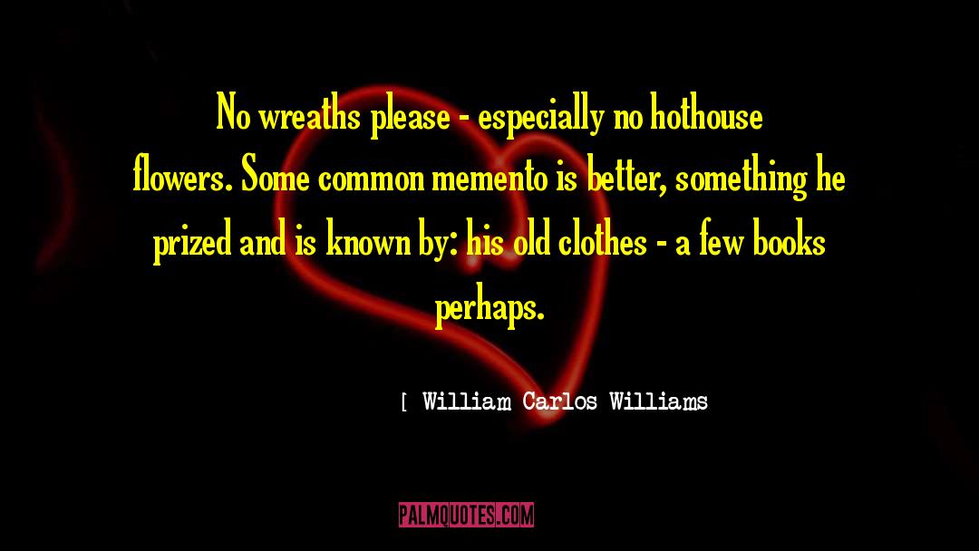 William Carlos Williams Quotes: No wreaths please - especially