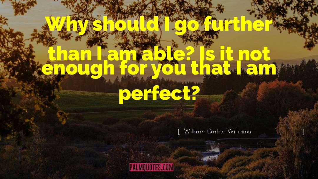 William Carlos Williams Quotes: Why should I go further