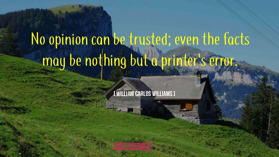 William Carlos Williams Quotes: No opinion can be trusted;