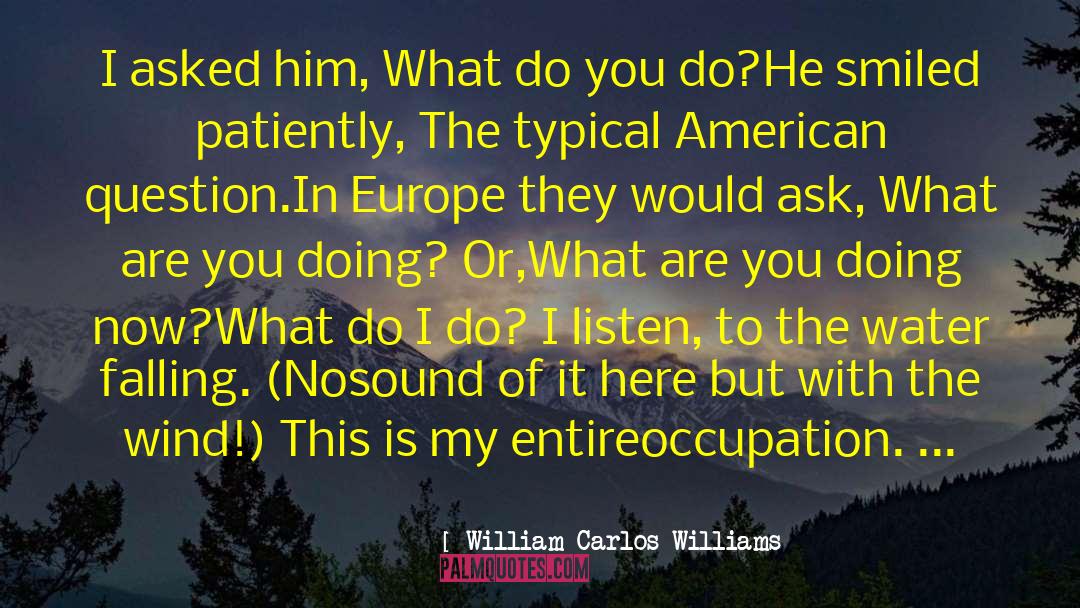 William Carlos Williams Quotes: I asked him, What do