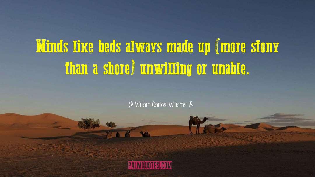 William Carlos Williams Quotes: Minds like beds always made