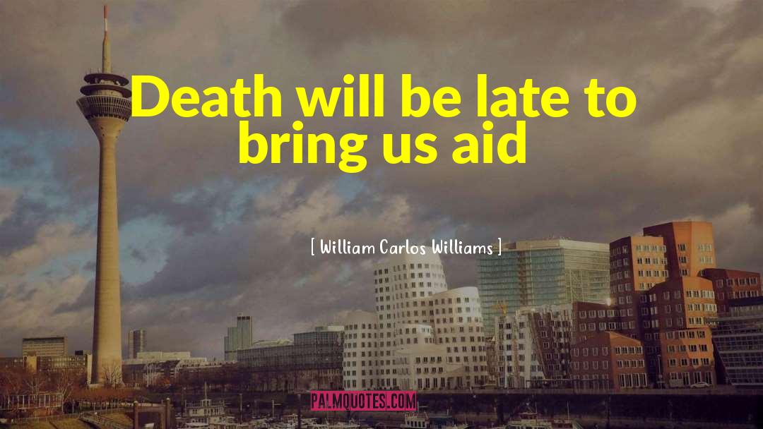 William Carlos Williams Quotes: Death will be late to