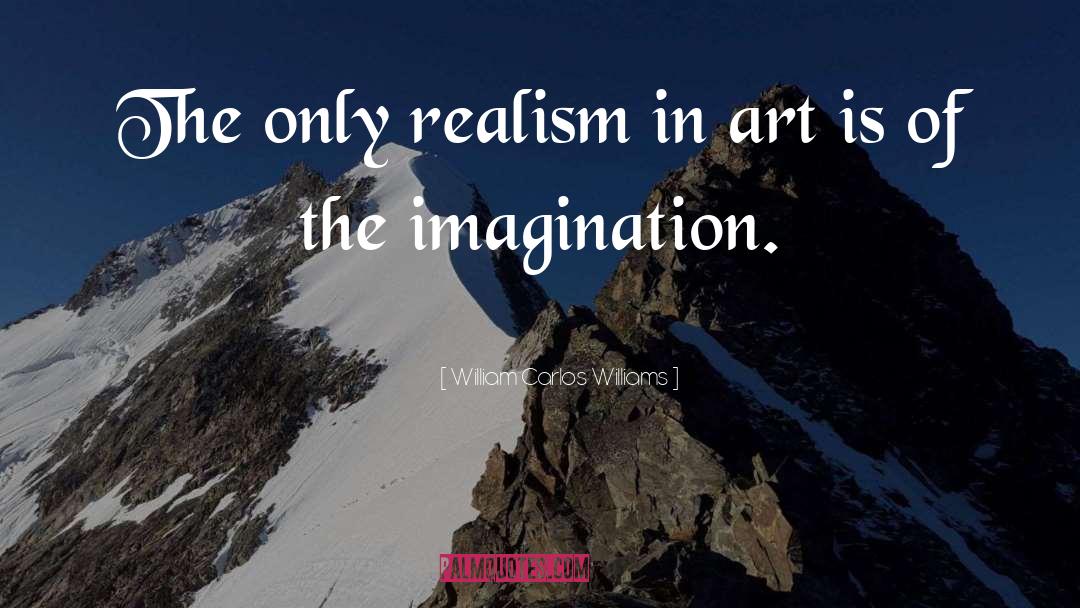 William Carlos Williams Quotes: The only realism in art