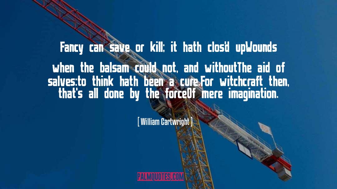 William Cartwright Quotes: Fancy can save or kill;