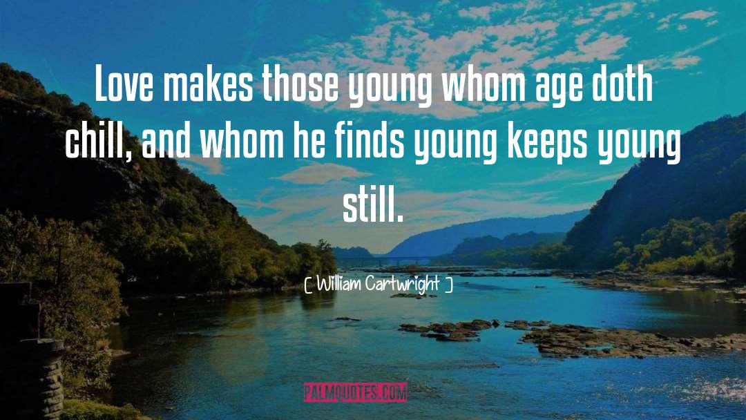William Cartwright Quotes: Love makes those young whom