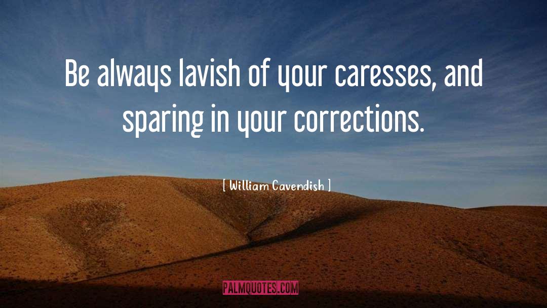 William Cavendish Quotes: Be always lavish of your