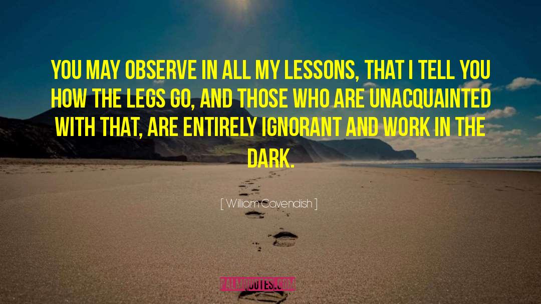 William Cavendish Quotes: You may observe in all