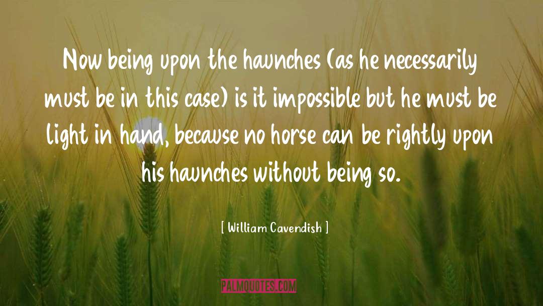 William Cavendish Quotes: Now being upon the haunches