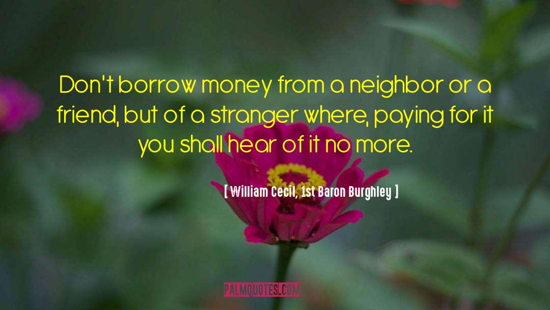 William Cecil, 1st Baron Burghley Quotes: Don't borrow money from a