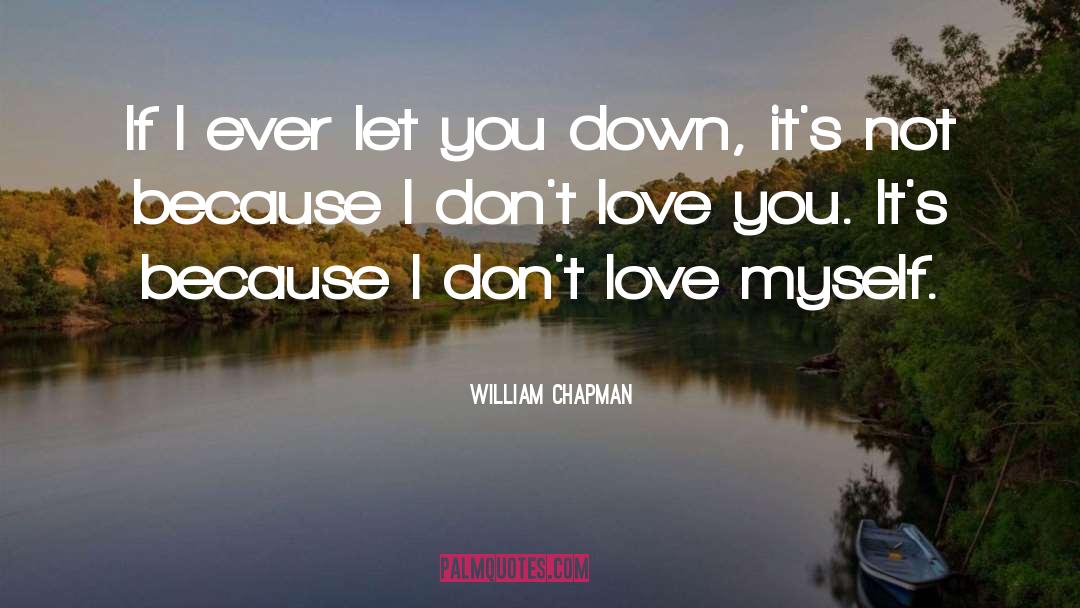 William Chapman Quotes: If I ever let you