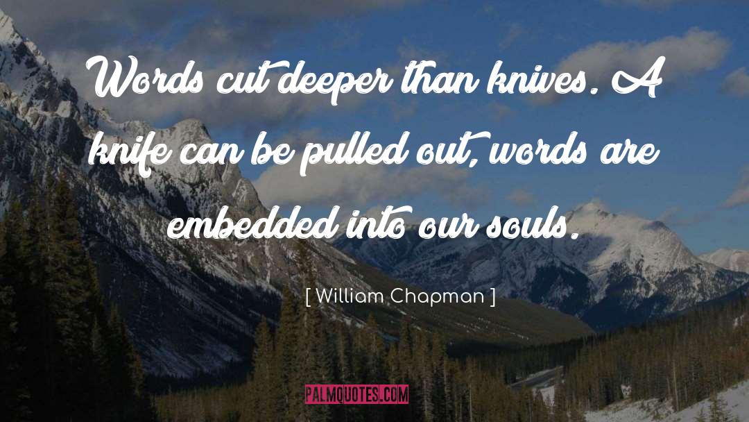 William Chapman Quotes: Words cut deeper than knives.