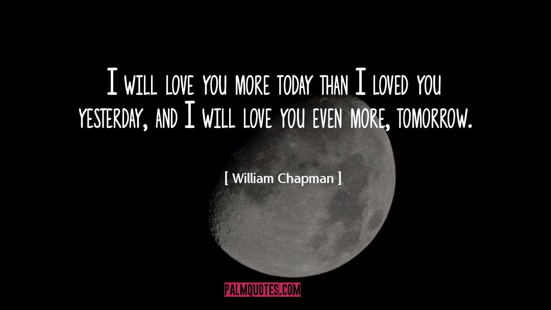 William Chapman Quotes: I will love you more