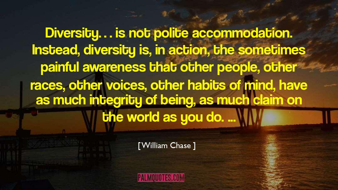 William Chase Quotes: Diversity… is not polite accommodation.