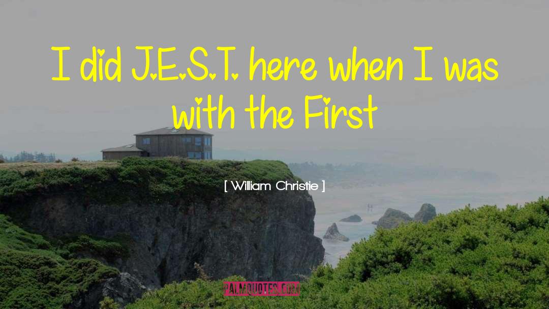 William Christie Quotes: I did J.E.S.T. here when