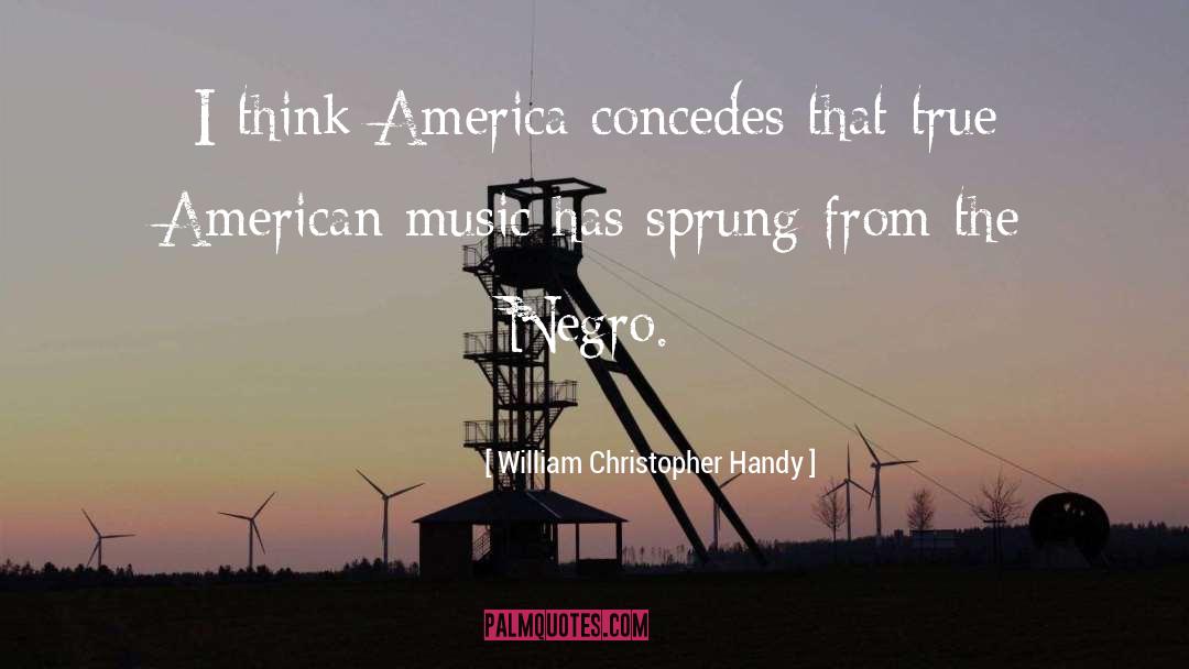 William Christopher Handy Quotes: I think America concedes that