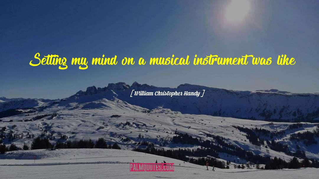 William Christopher Handy Quotes: Setting my mind on a