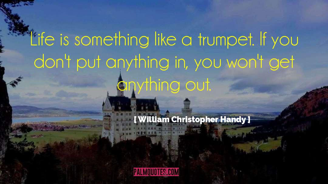 William Christopher Handy Quotes: Life is something like a