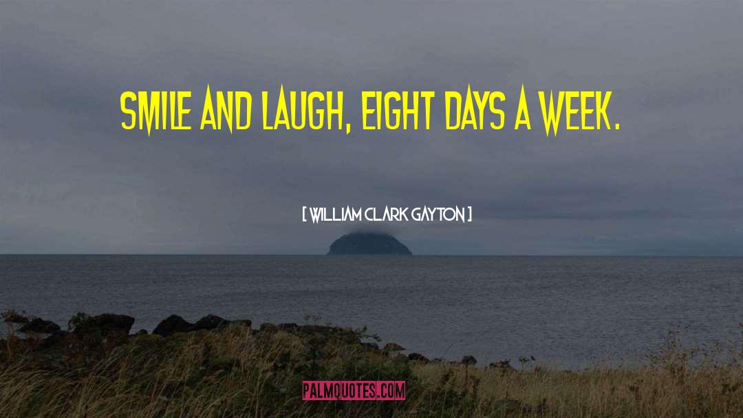 William Clark Gayton Quotes: Smile and Laugh, Eight Days