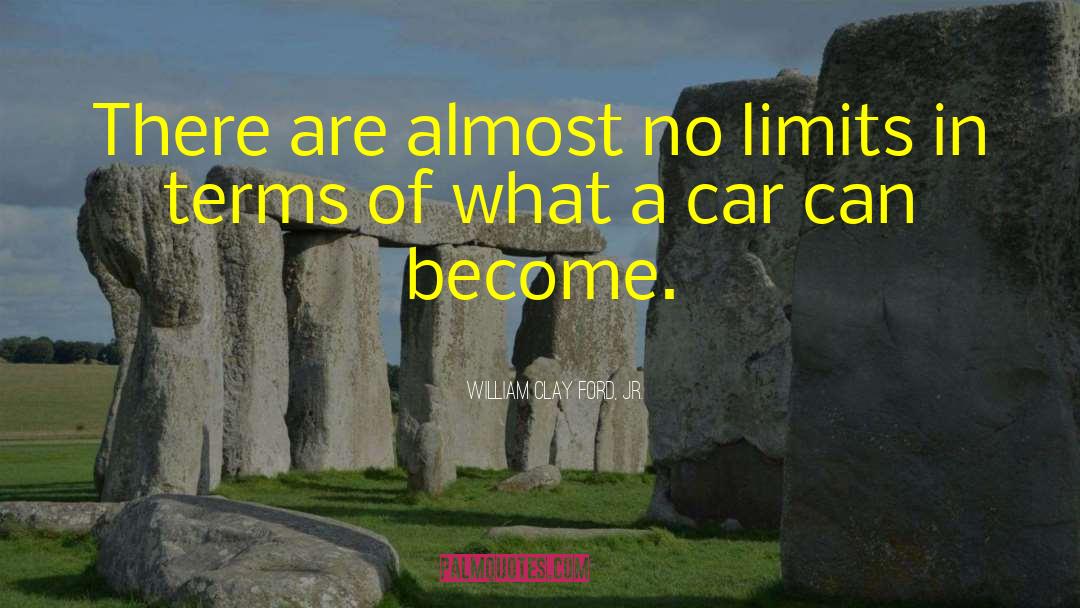 William Clay Ford, Jr. Quotes: There are almost no limits