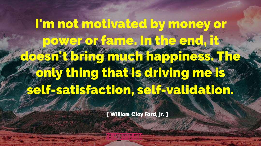 William Clay Ford, Jr. Quotes: I'm not motivated by money