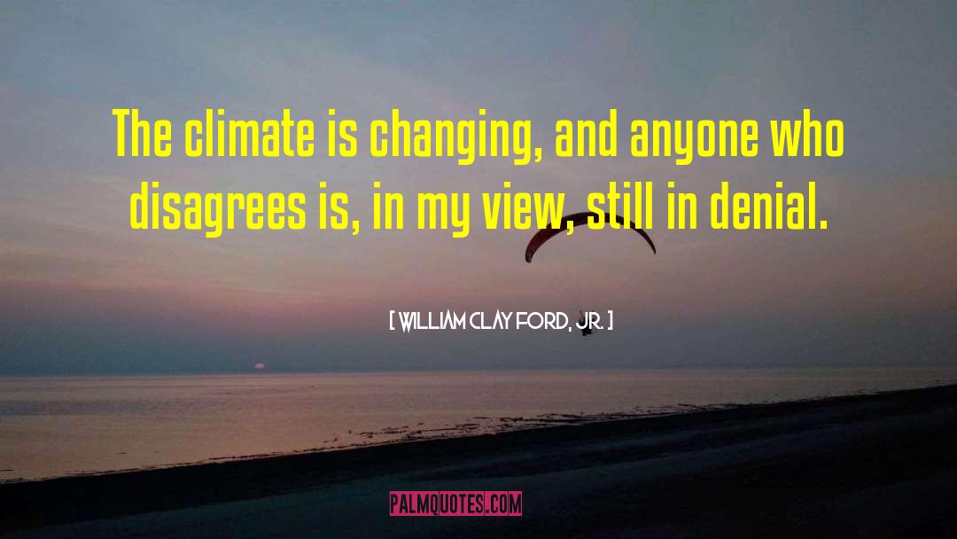 William Clay Ford, Jr. Quotes: The climate is changing, and