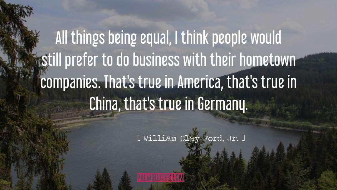 William Clay Ford, Jr. Quotes: All things being equal, I