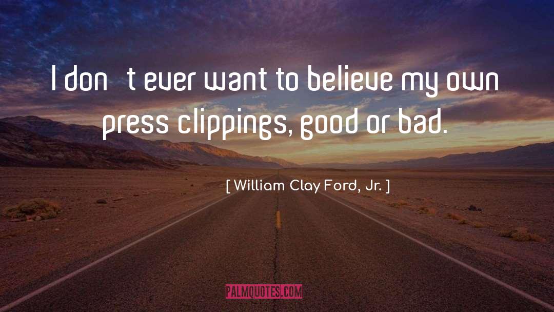 William Clay Ford, Jr. Quotes: I don't ever want to