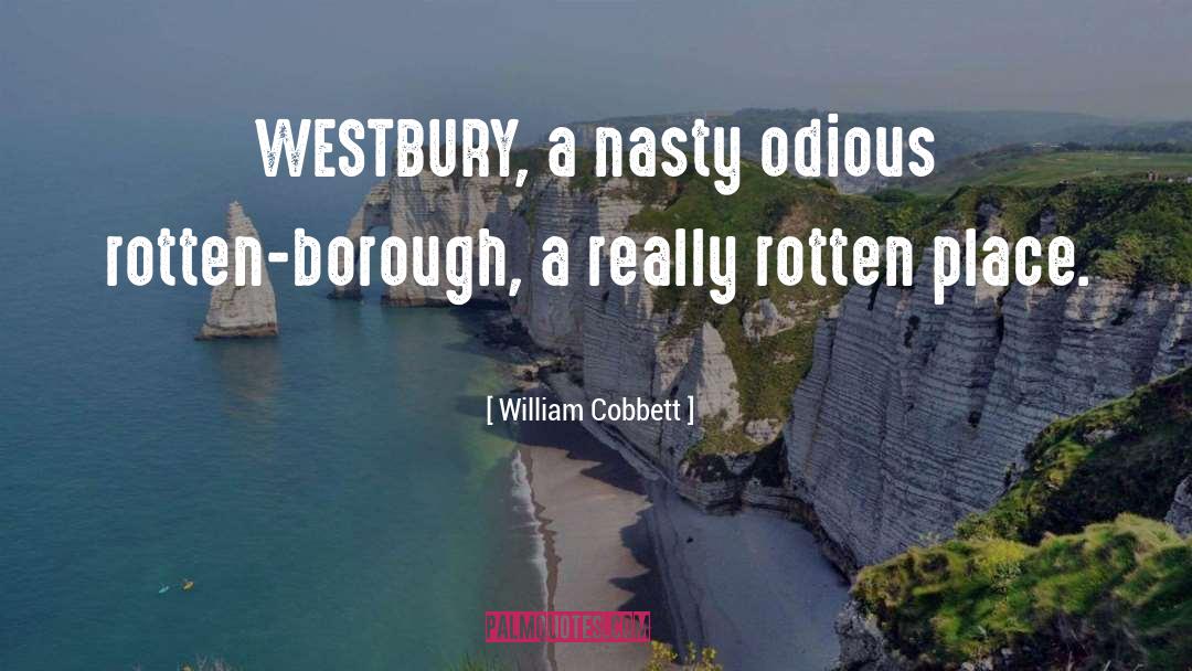 William Cobbett Quotes: WESTBURY, a nasty odious rotten-borough,
