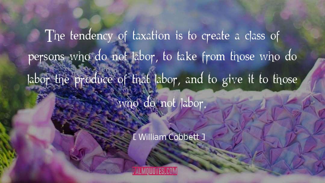 William Cobbett Quotes: The tendency of taxation is