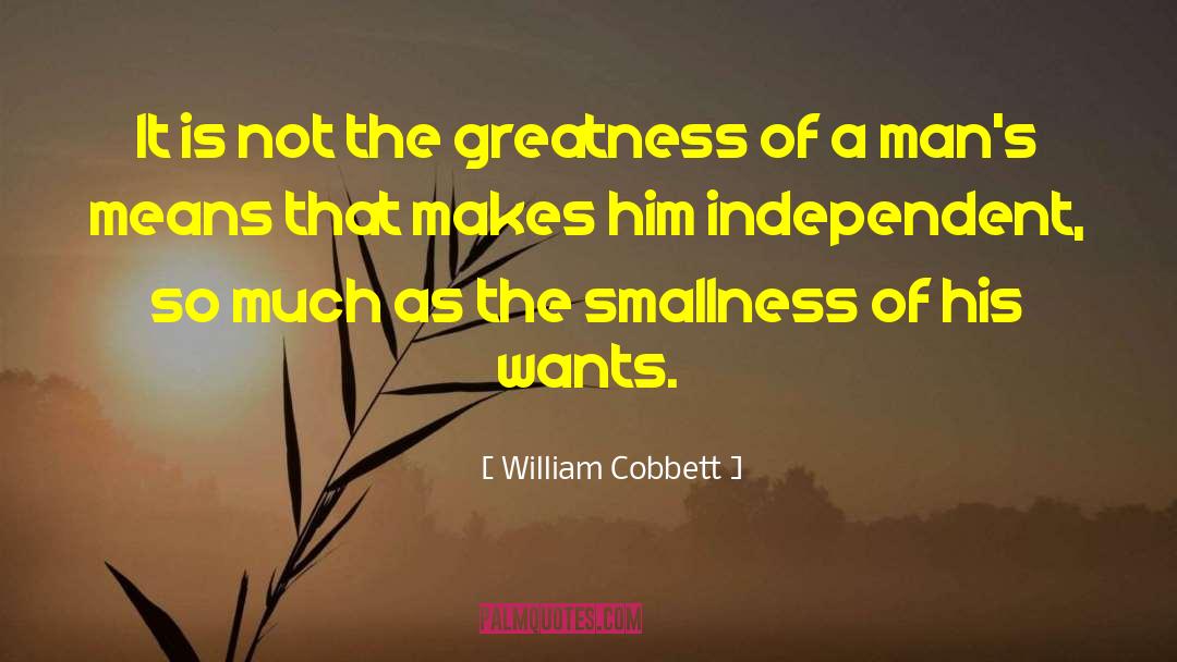 William Cobbett Quotes: It is not the greatness