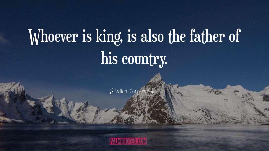 William Congreve Quotes: Whoever is king, is also