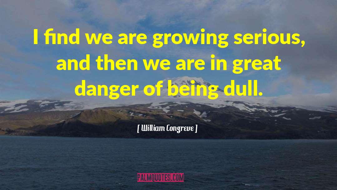 William Congreve Quotes: I find we are growing