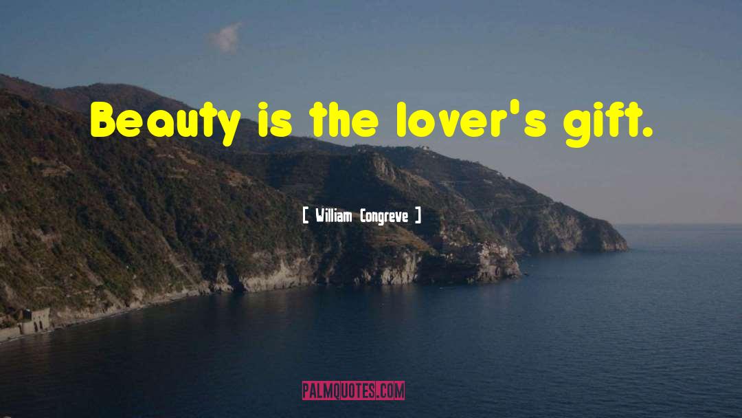 William Congreve Quotes: Beauty is the lover's gift.