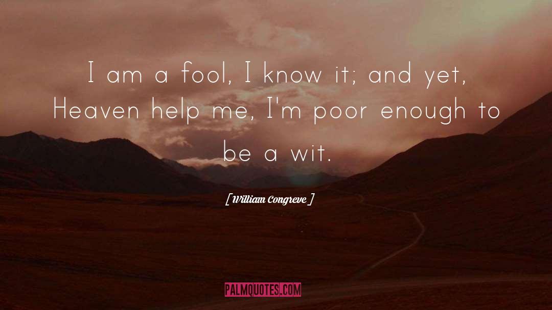 William Congreve Quotes: I am a fool, I