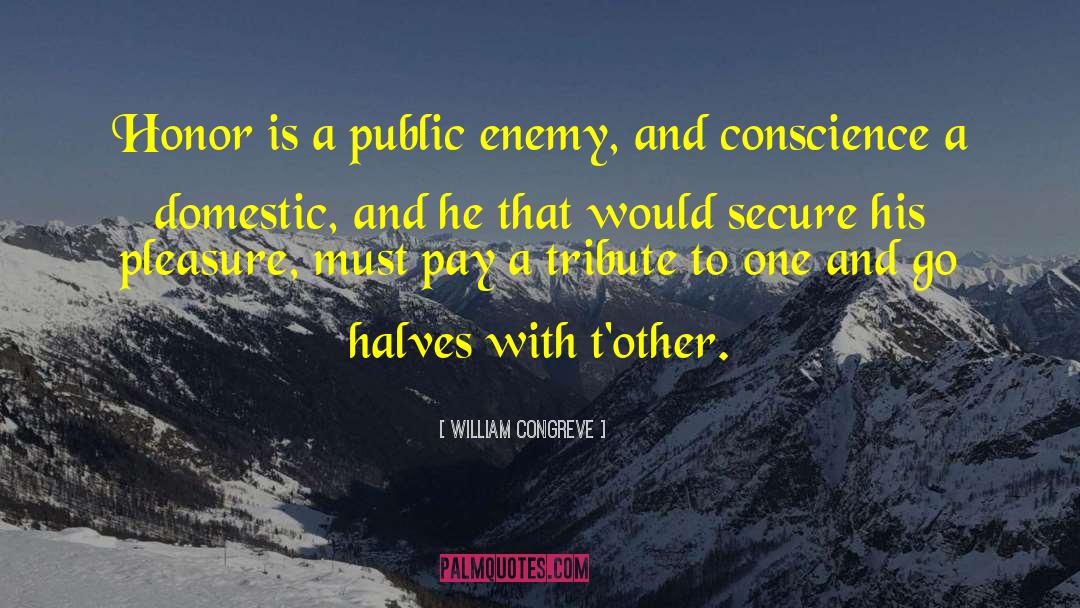 William Congreve Quotes: Honor is a public enemy,