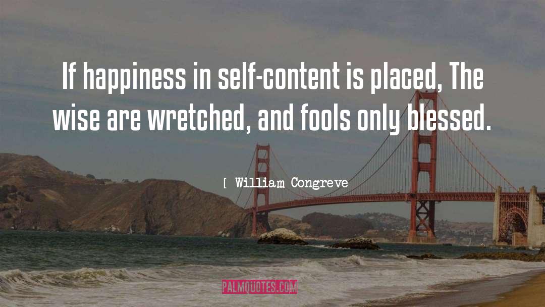 William Congreve Quotes: If happiness in self-content is