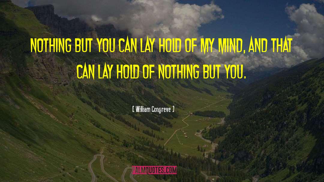 William Congreve Quotes: Nothing but you can lay