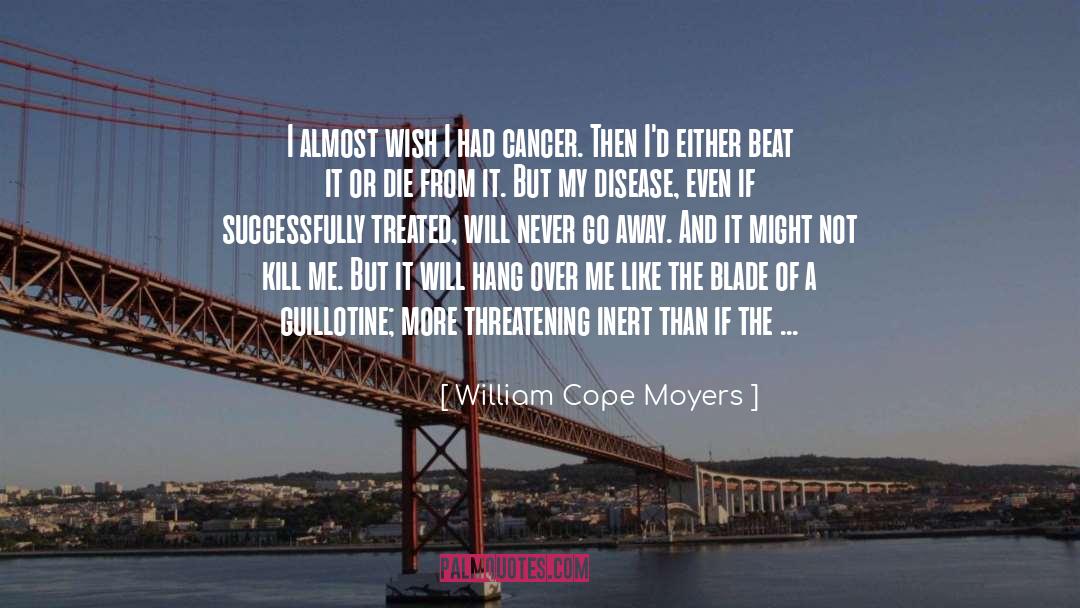 William Cope Moyers Quotes: I almost wish I had