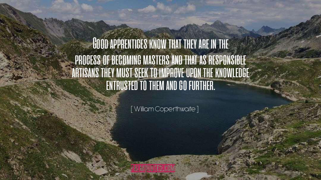 William Coperthwaite Quotes: Good apprentices know that they