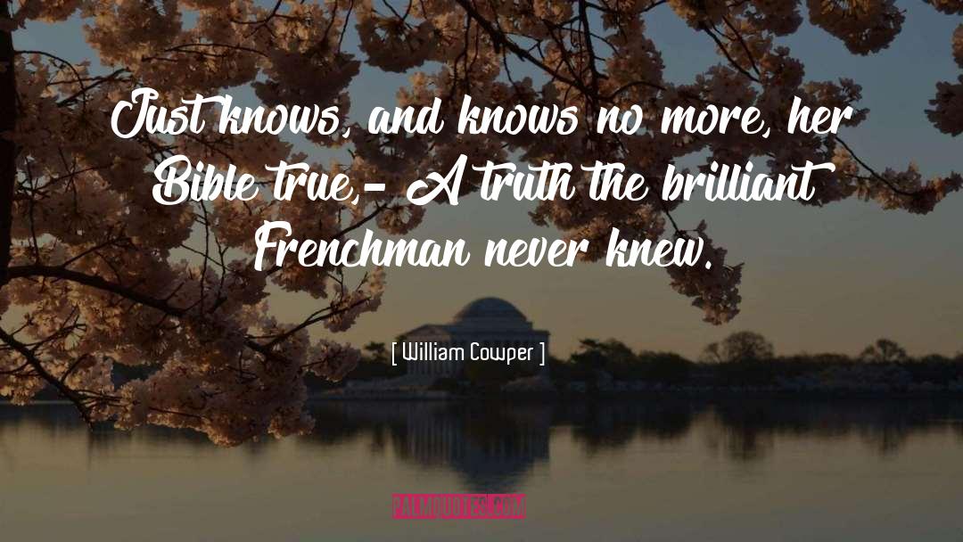 William Cowper Quotes: Just knows, and knows no