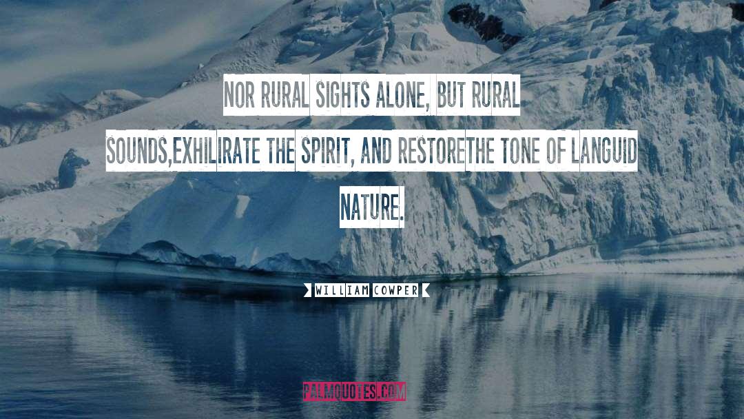William Cowper Quotes: Nor rural sights alone, but