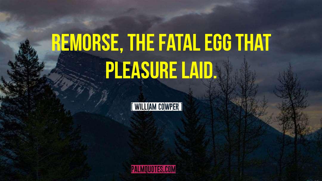 William Cowper Quotes: Remorse, the fatal egg that