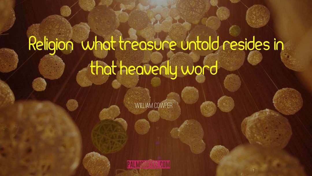 William Cowper Quotes: Religion! what treasure untold resides