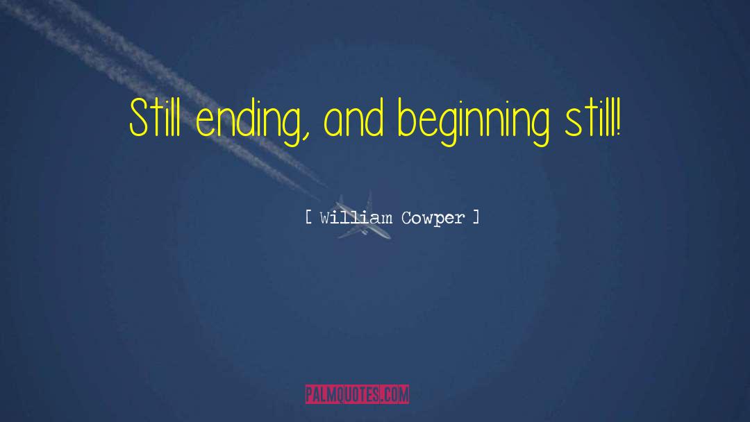 William Cowper Quotes: Still ending, and beginning still!