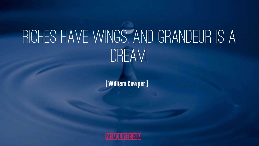 William Cowper Quotes: Riches have wings, and grandeur