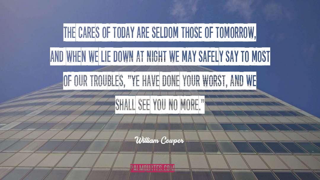 William Cowper Quotes: The cares of today are