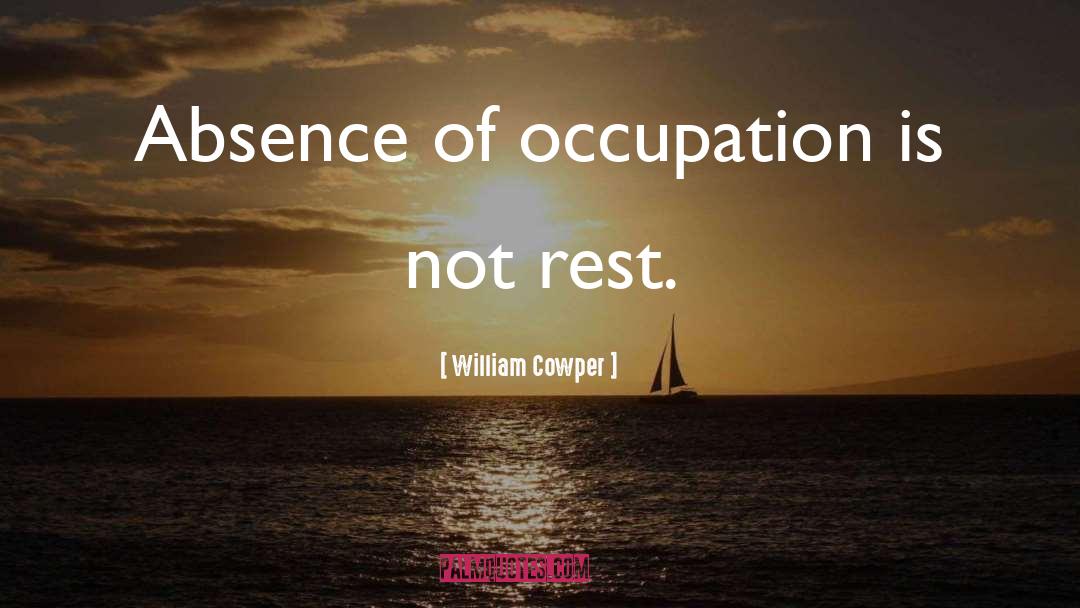 William Cowper Quotes: Absence of occupation is not