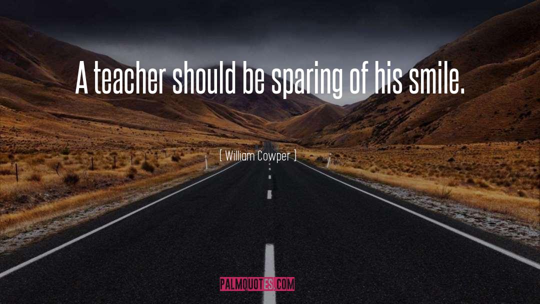 William Cowper Quotes: A teacher should be sparing
