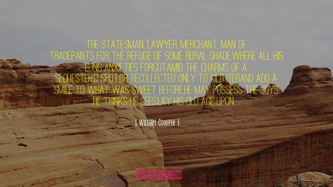 William Cowper Quotes: The statesman, lawyer, merchant, man